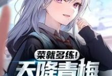 《菜就多练!天降青梅你都能输?》小说免费阅读完整版-瑞奇文学