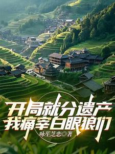 完结版《开局就分遗产，我痛宰白眼狼们》章节阅读