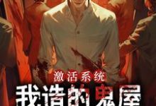 哪里能找到激活系统,我造的鬼屋举世无双小说的全部章节?-瑞奇文学