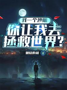 在线寻找我一个沙雕，你让我去拯救世界？小说的无删减版本