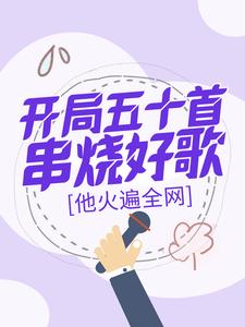 开局五十首串烧好歌，他火遍全网任飞扬小说完结版章节在线阅读