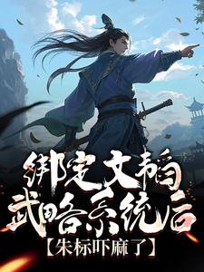 小说完整版《绑定文韬武略系统后，朱标吓麻了》免费阅读