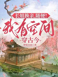 长姐换亲，随便！我有空间穿古今小说的无弹窗阅读体验，寻找免费阅读网站